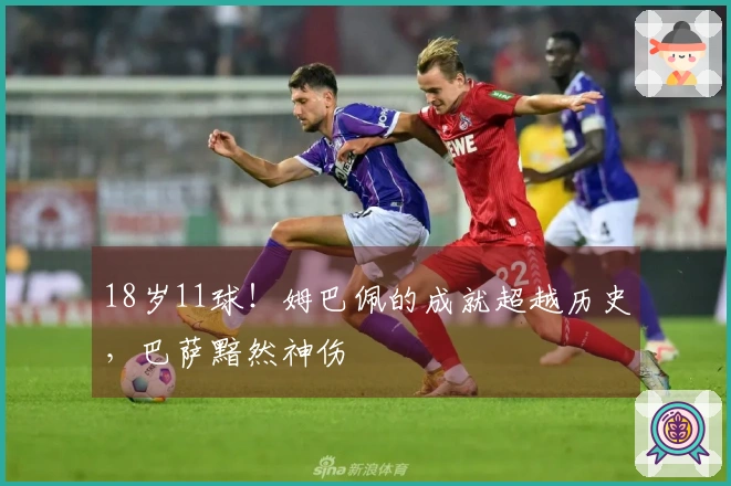 18岁11球！姆巴佩的成就超越历史，巴萨黯然神伤